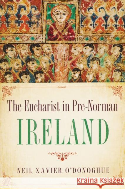 Eucharist in Pre-Norman Ireland Neil Xavier O'Donoghue 9780268037321 University of Notre Dame Press - książka