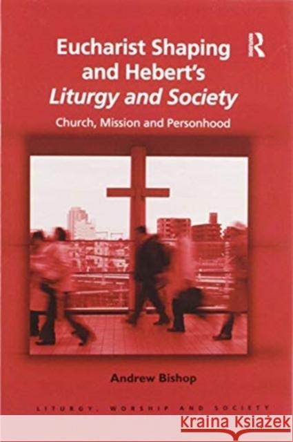 Eucharist Shaping and Hebert's Liturgy and Society: Church, Mission and Personhood Andrew Bishop 9780367596866 Routledge - książka