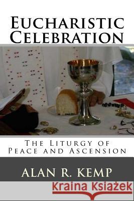 Eucharistic Celebration: Liturgy of Peace and Ascension Alan R. Kemp 9781976172793 Createspace Independent Publishing Platform - książka