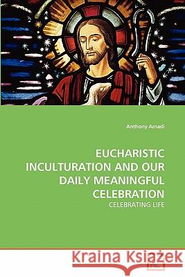 Eucharistic Inculturation and Our Daily Meaningful Celebration Anthony Amadi 9783639283037 VDM Verlag - książka