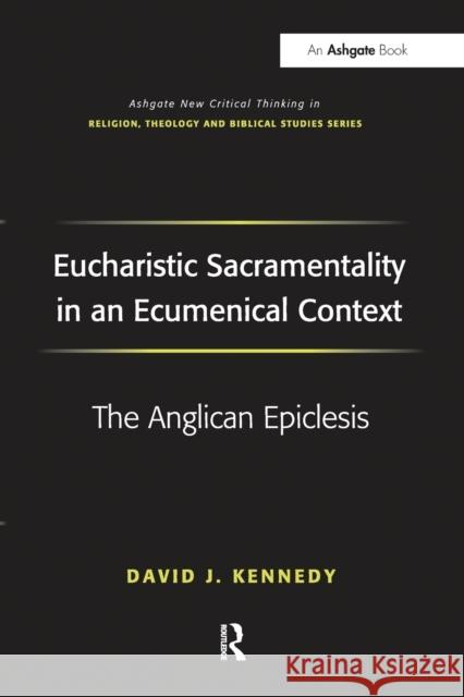 Eucharistic Sacramentality in an Ecumenical Context: The Anglican Epiclesis David J. Kennedy 9781032099552 Routledge - książka