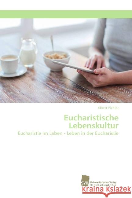 Eucharistische Lebenskultur : Eucharistie im Leben - Leben in der Eucharistie Pichler, Albert 9783838153223 Südwestdeutscher Verlag für Hochschulschrifte - książka