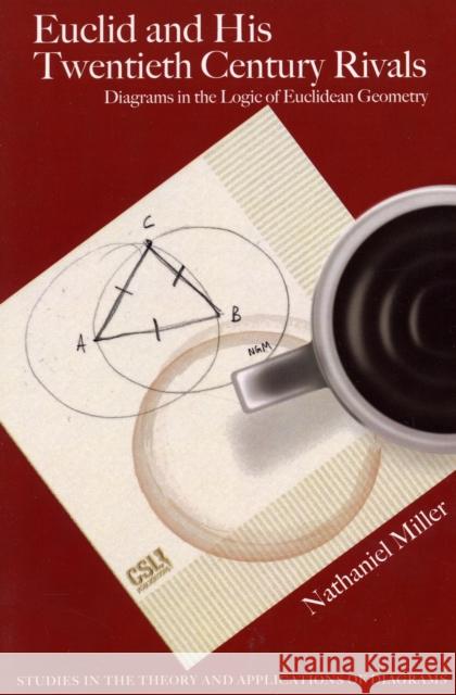 Euclid and His Twentieth Century Rivals: Diagrams in the Logic of Euclidean Geometry Nathaniel Miller 9781575865089 Center for the Study of Language and INF - książka