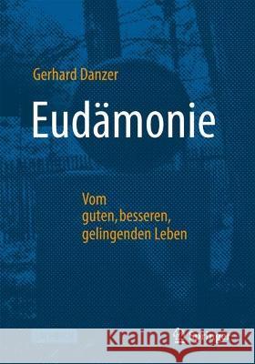 Eudämonie - Vom guten, besseren, gelingenden Leben Gerhard Danzer 9783662674222 Springer Berlin Heidelberg - książka