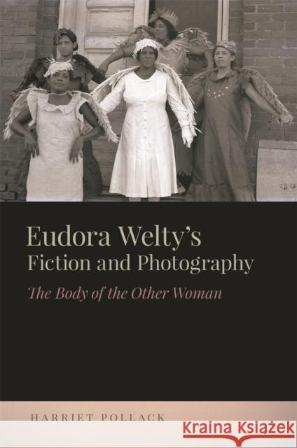 Eudora Welty's Fiction and Photography: The Body of the Other Woman Harriet Pollack 9780820348704 University of Georgia Press - książka