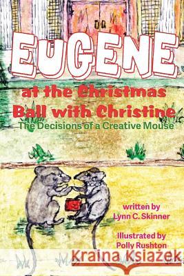 Eugene at the Christmas Ball with Christine: The Decisions of a Creative Mouse Lynn C. Skinner Polly Rushton 9780984734412 Lynn C. Skinner - książka