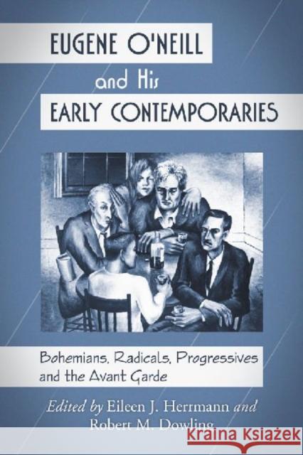 Eugene O'Neill and His Early Contemporaries: Bohemians, Radicals, Progressives and the Avant Garde Herrmann, Eileen J. 9780786445578 McFarland & Company - książka