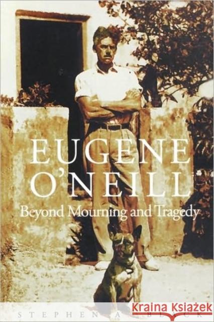 Eugene O'Neill: Beyond Mourning and Tragedy Black, Stephen A. 9780300093995 Yale University Press - książka
