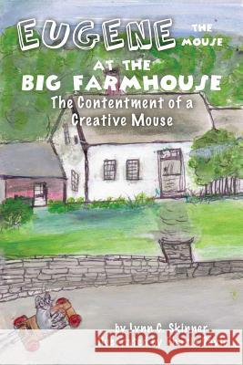 Eugene the Mouse at the Big Farmhouse: The Contentment of a Creative Mouse Lynn C. Skinner Pharis Davis 9780999167960 Lynn C. Skinner - książka