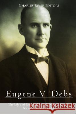 Eugene V. Debs: The Life and Legacy of America's Most Famous Socialist Political Leader Charles River Editors 9781724924599 Createspace Independent Publishing Platform - książka