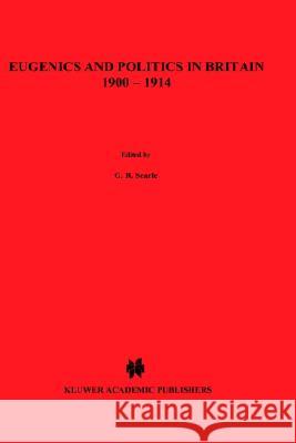 Eugenics and Politics in Britain, 1900-1914 G. R. Searle 9789028602366 Springer - książka
