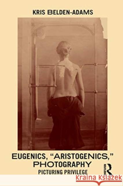 Eugenics, 'Aristogenics', Photography Kris Belden-Adams 9780367562687 Taylor & Francis Ltd - książka