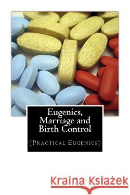 Eugenics, Marriage and Birth Control: (Practical Eugenics) William J. Robinson 9781493589920 Createspace - książka