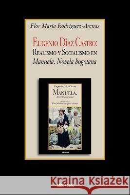 Eugenio Diaz Castro: Realismo y Socialismo en Manuela. Novela bogotana Rodriguez-Arenas, Flor Maria 9781934768501 Stockcero - książka