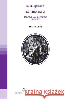 Eugenio Segry o El Traviato: Miguel Cané (Padre) 1812-1863 Curia, Beatriz 9789871867967 Teseo - książka