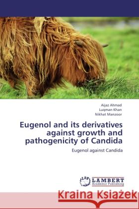 Eugenol and its derivatives against growth and pathogenicity of Candida Ahmad, Aijaz, Khan, Luqman, Manzoor, Nikhat 9783845470207 LAP Lambert Academic Publishing - książka