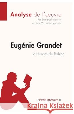 Eugénie Grandet d'Honoré de Balzac (Analyse de l'oeuvre): Analyse complète et résumé détaillé de l'oeuvre Lepetitlitteraire, Emmanuelle Laurent, Pierre-Maximilien Jenoudet 9782806291424 Lepetitlittraire.Fr - książka