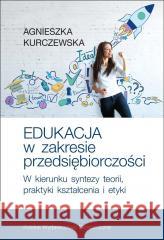Eukacja w zakresie przedsiębiorczości Agnieszka Kurczewska 9788320825770 Polskie Wydawnictwo Ekonomiczne - książka