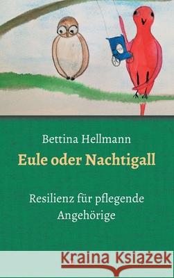 Eule oder Nachtigall: Resilienz für pflegende Angehörige Hellmann, Bettina 9783347414211 Tredition Gmbh - książka