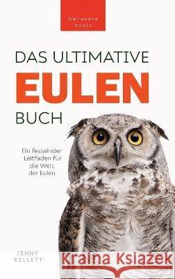 Eulen-Bucher Das Ultimative Eulenbuch fur Kinder: 100+ Eulen Fakten, Fotos, Quiz & Mehr Jenny Kellett Philipp Goldmann  9786192641603 Bellanova Books - książka