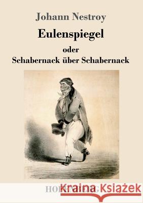 Eulenspiegel oder Schabernack über Schabernack: Posse mit Gesang in vier Akten Johann Nestroy 9783743725300 Hofenberg - książka