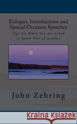 Eulogies, Introductions and Special Occasion Speeches: Tips for When You Are Asked to Speak Well of Another John Zehring 9781542850193 Createspace Independent Publishing Platform - książka