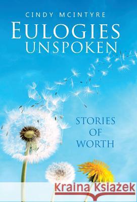 Eulogies Unspoken: Stories of Worth Cindy McIntyre 9781973607007 WestBow Press - książka