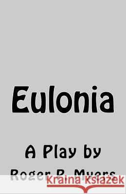 Eulonia: A Play Roger P. Myers 9781456309008 Createspace - książka