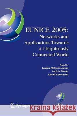 Eunice 2005: Networks and Applications Towards a Ubiquitously Connected World: Ifip International Workshop on Networked Applications, Colmenarejo, Mad Delgado Kloos, Carlos 9781489986177 Springer - książka