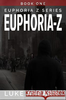 Euphoria Z, Book One: The Euphoria Z Series in Novella Form Luke Ahearn 9781794375628 Independently Published - książka