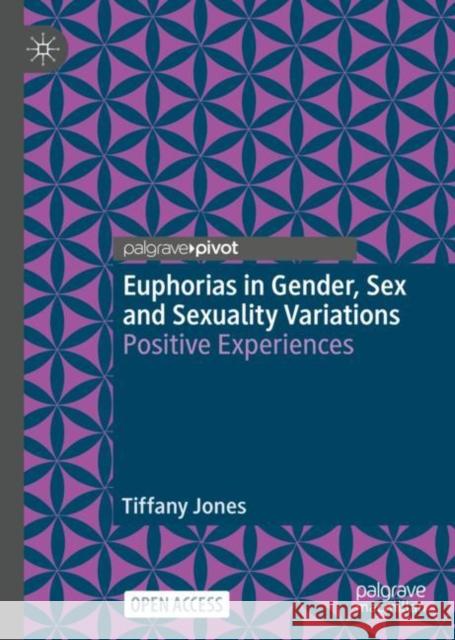 Euphorias in Gender, Sex and Sexuality Variations: Positive Experiences Tiffany Jones 9783031237553 Palgrave MacMillan - książka