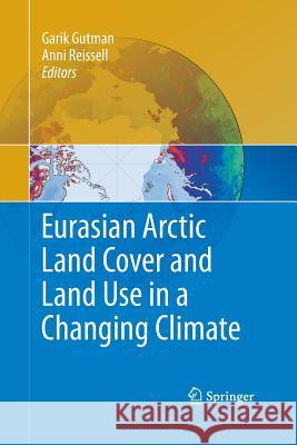 Eurasian Arctic Land Cover and Land Use in a Changing Climate Garik Gutman Anni Reissell  9789400790261 Springer - książka
