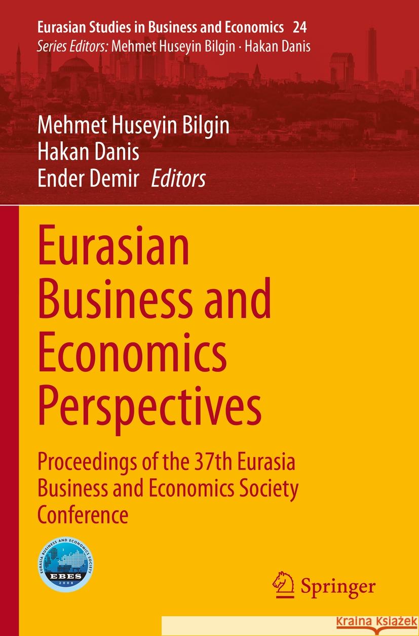Eurasian Business and Economics Perspectives: Proceedings of the 37th Eurasia Business and Economics Society Conference Mehmet Huseyin Bilgin Hakan Danis Ender Demir 9783031155338 Springer - książka