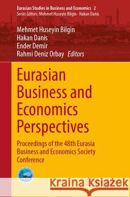 Eurasian Business and Economics Perspectives: Proceedings of the 48th Eurasia Business and Economics Society Conference Mehmet Huseyin Bilgin Hakan Danis Ender Demir 9783031983979 Springer - książka