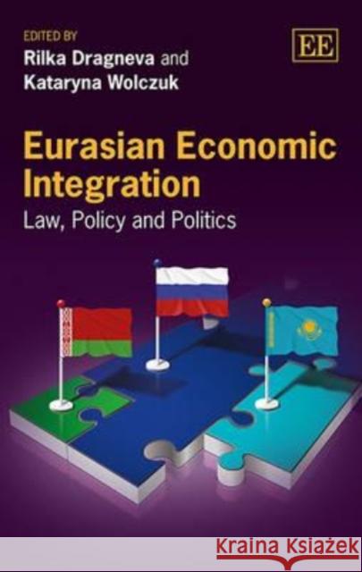 Eurasian Economic Integration: Law, Policy and Politics Rilka Dragneva Kataryna Wolczuk  9781782544753 Edward Elgar Publishing Ltd - książka