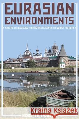 Eurasian Environments: Nature and Ecology in Imperial Russian and Soviet History Nicholas Breyfogle 9780822965633 University of Pittsburgh Press - książka