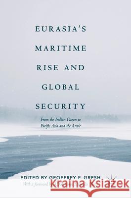 Eurasia's Maritime Rise and Global Security: From the Indian Ocean to Pacific Asia and the Arctic Gresh, Geoffrey F. 9783319718057 Palgrave MacMillan - książka