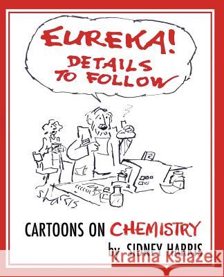 EUREKA! Details to Follow: Cartoons on CHEMISTRY Harris, Sidney 9780989068512 Science Cartoons Plus - książka