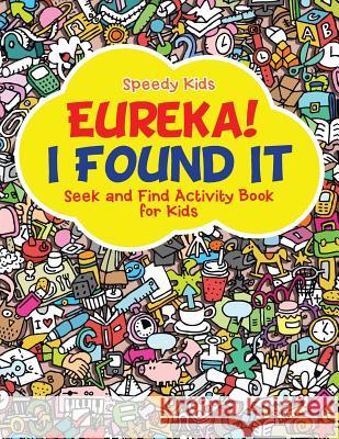 Eureka! I Found It - Seek and Find Activity Book for Kids Speedy Kids 9781541909465 Speedy Kids - książka