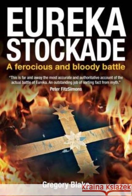 Eureka Stockade: A Ferocious and Bloody Battle Gregory Blake 9781922132048 Big Sky Publishing - książka