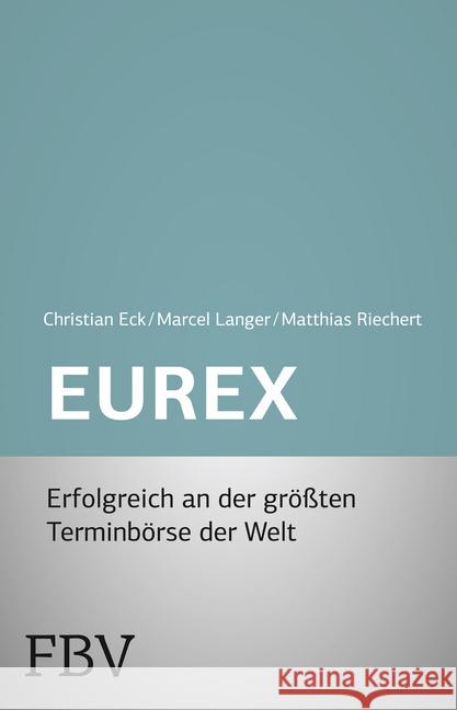 Eurex - simplified : Futures und Optionen - Erfolgreich an der größten Terminbörse der Welt Eck, Christian; Langer, Marcel; Riechert, Matthias 9783898797306 FinanzBuch Verlag - książka