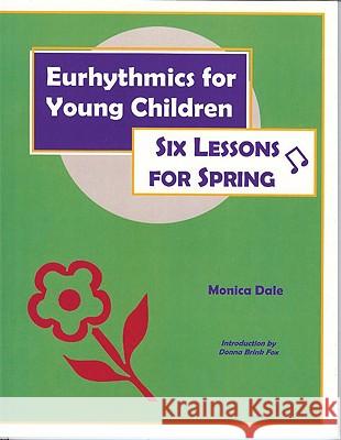Eurhythmics for Young Children: Six Lessons for Spring Monica Dale Donna Brink Fox 9780970141620 Hatpin Press - książka