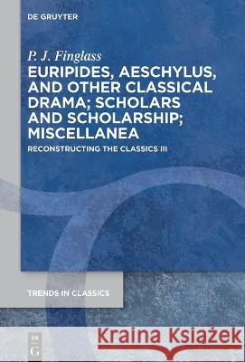 Euripides, Aeschylus, and other Classical Drama; Scholars and Scholarship; Miscellanea: Reconstructing the Classics III P. J. Finglass 9783110772272 De Gruyter - książka