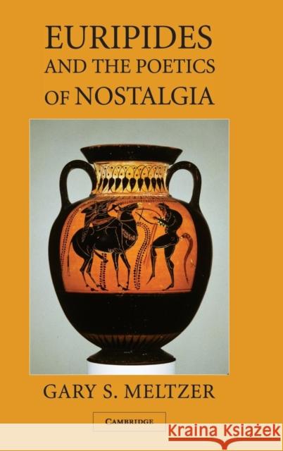 Euripides and the Poetics of Nostalgia Gary Meltzer 9780521858731 Cambridge University Press - książka