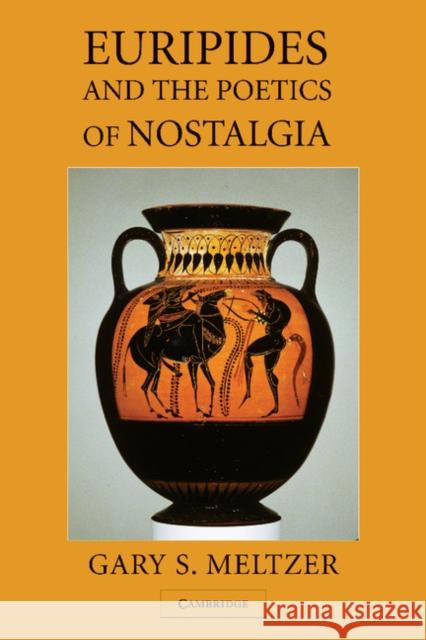 Euripides and the Poetics of Nostalgia Gary S. Meltzer 9781107407251 Cambridge University Press - książka