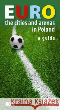 Euro The cities and arenas in Poland A guide Kunicki Kazimierz Ławecki Tomasz Olchowik-Adamowska Liliana 9788375761528 Bosz - książka