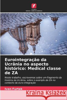 Eurointegracao da Ucrania no aspecto historico: Мedical classe de ZA Ivan Furtak   9786205805091 Edicoes Nosso Conhecimento - książka