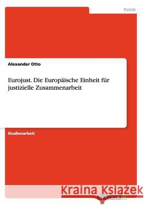 Eurojust. Die Europäische Einheit für justizielle Zusammenarbeit Otto, Alexander 9783638941327 Grin Verlag - książka