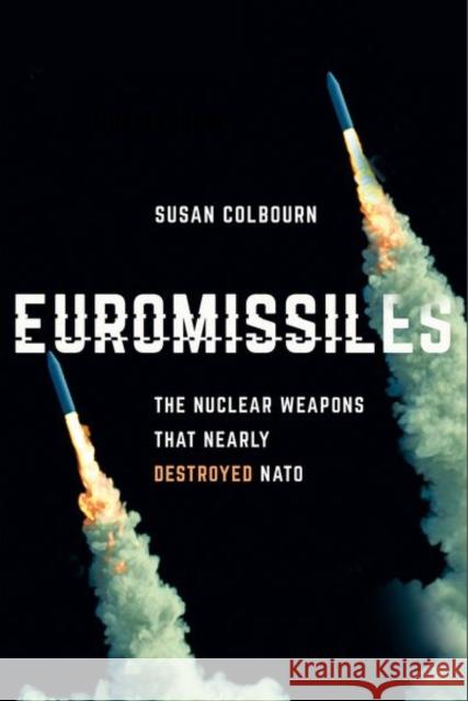 Euromissiles: The Nuclear Weapons That Nearly Destroyed NATO Susan Colbourn 9781501766022 Cornell University Press - książka