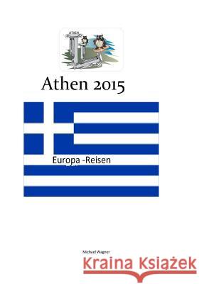 Europa - Reisen: Athen 2015 Michael Wagner 9781519292599 Createspace - książka